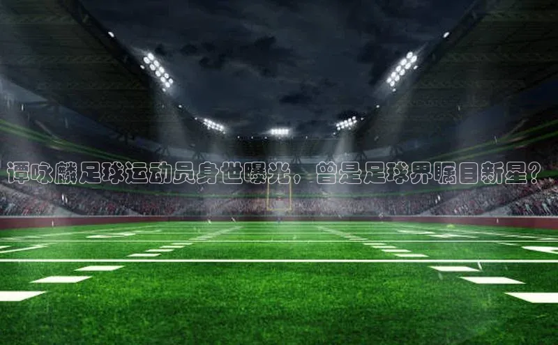 bb体育官网app下载携程谭咏麟足球运动员身世曝光，曾是足球界瞩目新星？