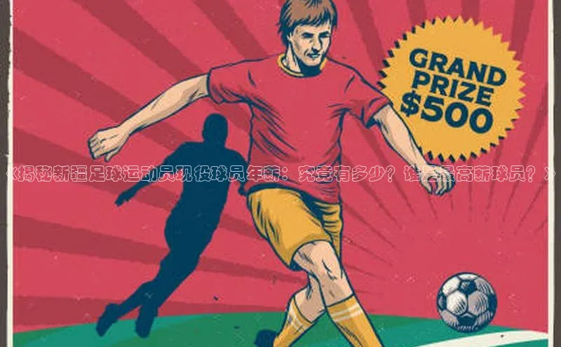 艾弗森代言的BB平台百度智能云《揭秘新疆足球运动员现役球员年薪：究竟有多少？谁是最高薪球员？》