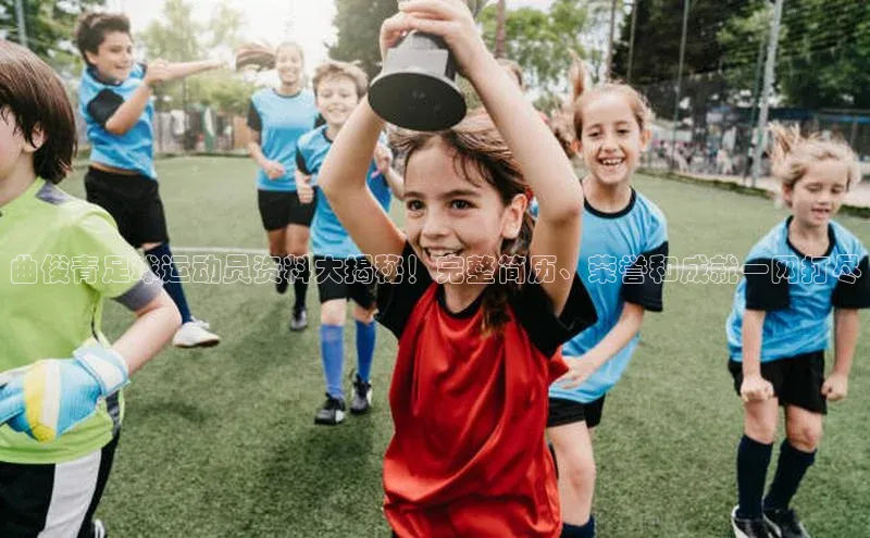 贝博app体育下载安装度小满理财曲俊青足球运动员资料大揭秘！完整简历、荣誉和成就一网打尽