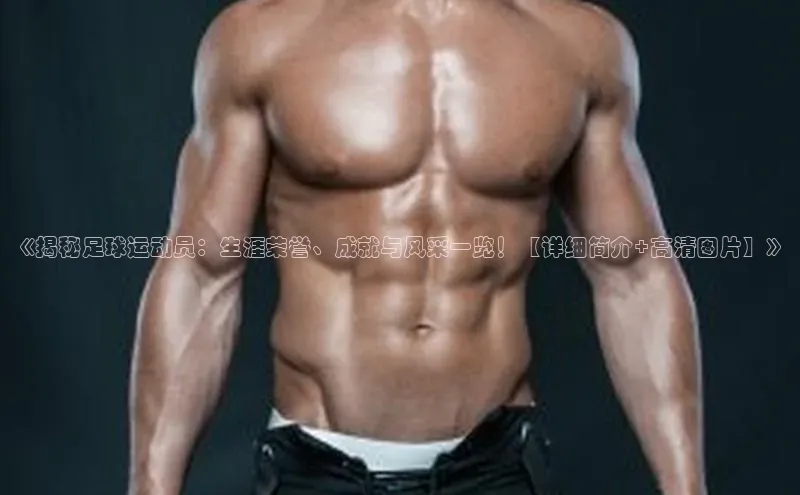 艾弗森代言贝博平台游戏合法吗元隆雅图《揭秘足球运动员：生涯荣誉、成就与风采一览！【详细简介+高清图片】》