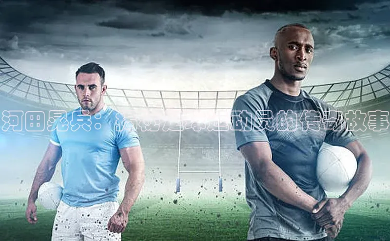 贝博官方入口百度健康河田晃兵：揭秘足球运动员的传奇故事