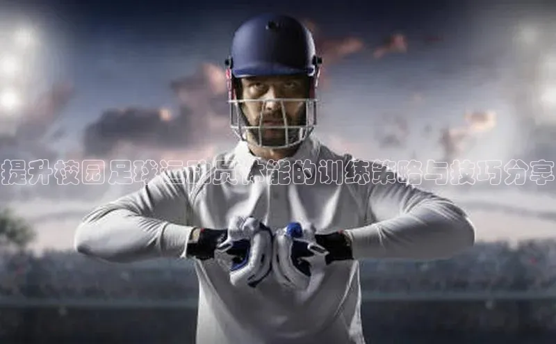 贝博BBbet官网首页百度大脑提升校园足球运动员体能的训练策略与技巧分享