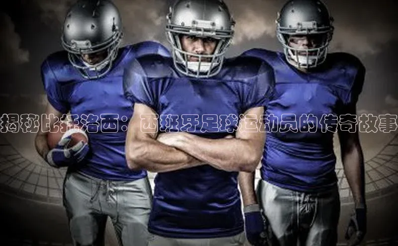 betball体育app下载百度智能门户揭秘比托洛西：西班牙足球运动员的传奇故事