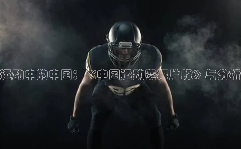 bb体育官网app下载百度 H5运动中的中国：《中国运动赛事片段》与分析