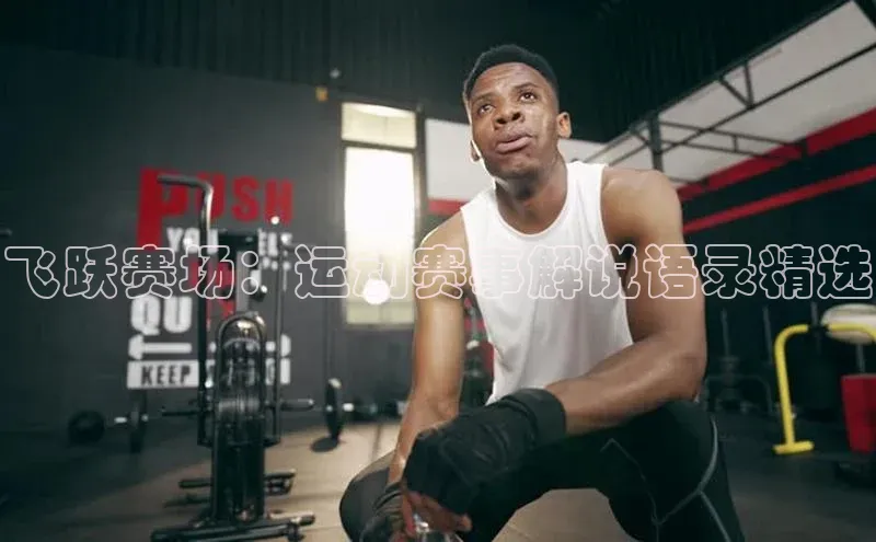 ballbet贝博app下载艾弗森百度安全社区飞跃赛场：运动赛事解说语录精选