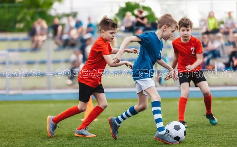 超越极限：一名中国运动员在多场重要国际赛事中的辉煌成就