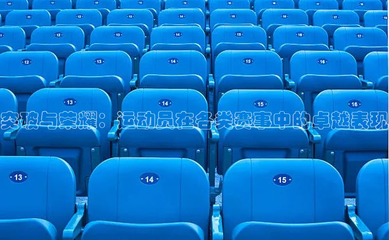 突破与荣耀：运动员在各类赛事中的卓越表现