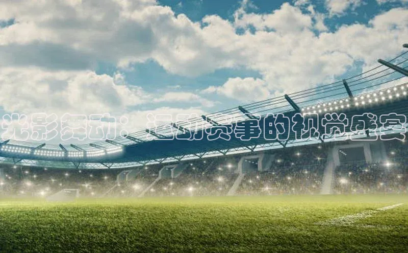光影舞动：运动赛事的视觉盛宴