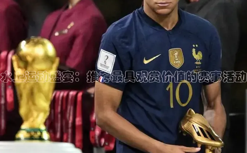 水上运动盛宴：推荐最具观赏价值的赛事活动