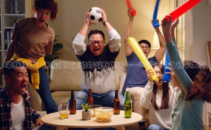 革新绿动：未来循环运动的创新体验——UCC运动自行车大赛