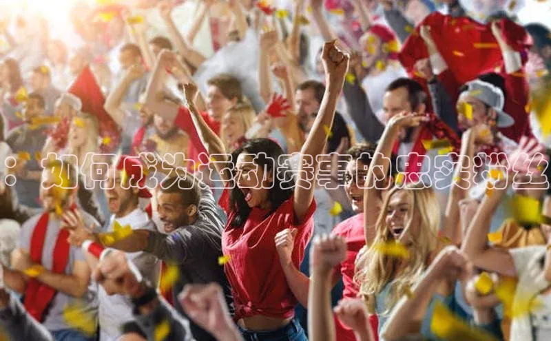 ：如何成为运动赛事的忠实粉丝