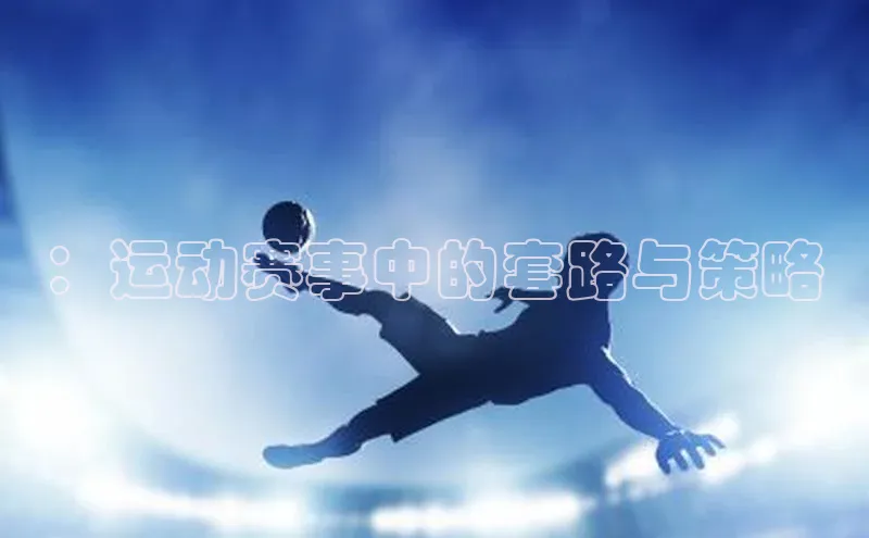 ：运动赛事中的套路与策略