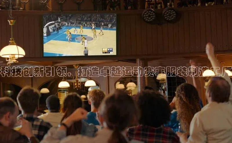 科技创新引领，打造卓越运动赛事服装制造工厂