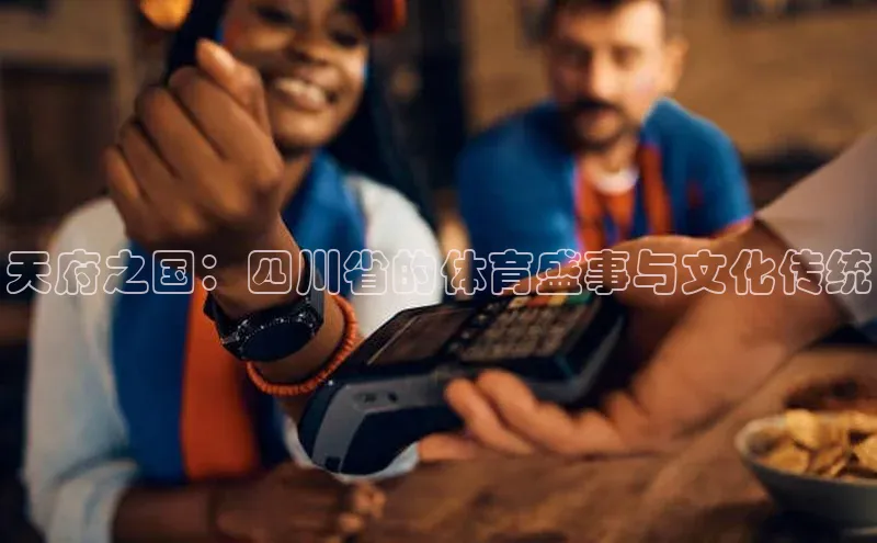 天府之国：四川省的体育盛事与文化传统