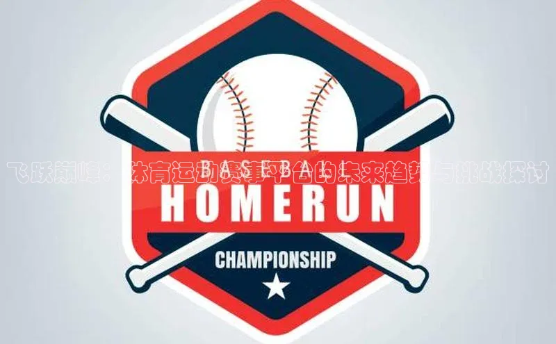 飞跃巅峰：体育运动赛事平台的未来趋势与挑战探讨