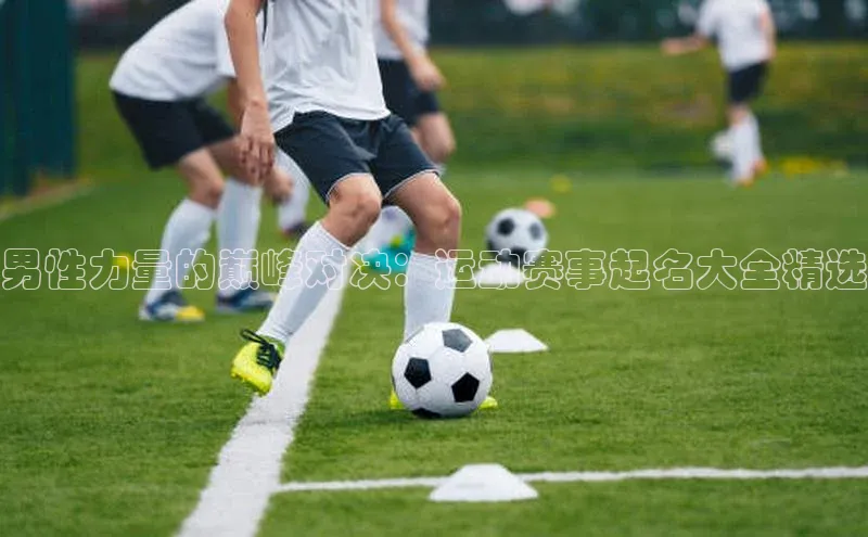 男性力量的巅峰对决：运动赛事起名大全精选