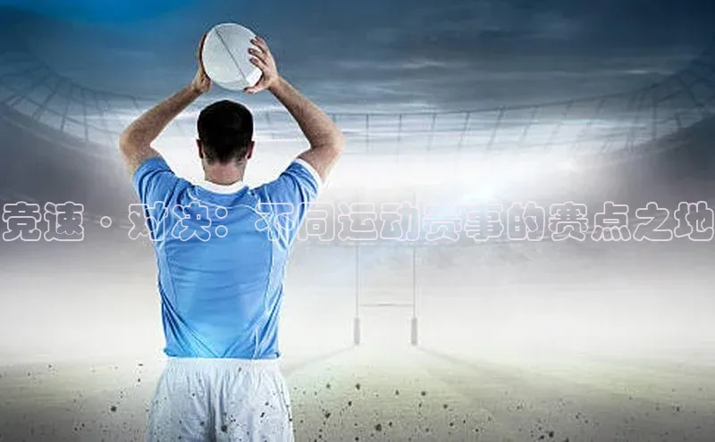 竞速·对决：不同运动赛事的赛点之地